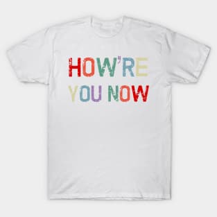 How're You Now Retro Distressed Funny Canadian Saying Greeting T-Shirt